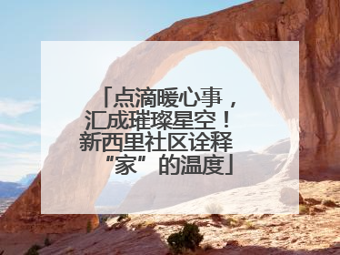 点滴暖心事，汇成璀璨星空！新西里社区诠释“家”的温度
